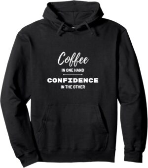 COFFEE IN ONE HAND CONFIDENCE IN THE OTHER Pullover Hoodie
