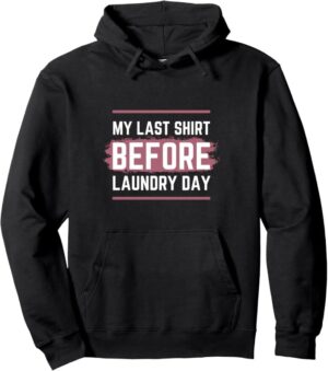 THE LAST SHIRT BEFORE LAUNDRY DAY Pullover Hoodie